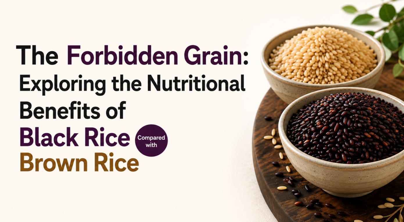 The Forbidden Grain: Exploring the Nutritional Benefits of Black Rice Compared with Brown Rice